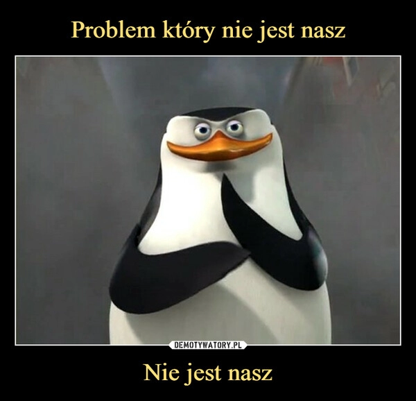 
    Problem który nie jest nasz Nie jest nasz