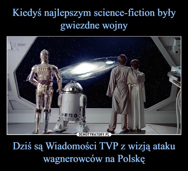 
    Kiedyś najlepszym science-fiction były gwiezdne wojny Dziś są Wiadomości TVP z wizją ataku wagnerowców na Polskę