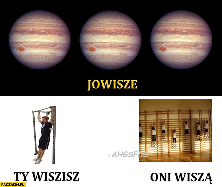 
    Jowisze, Ty wisisz, oni wiszą planeta Jowisz ahgsfds