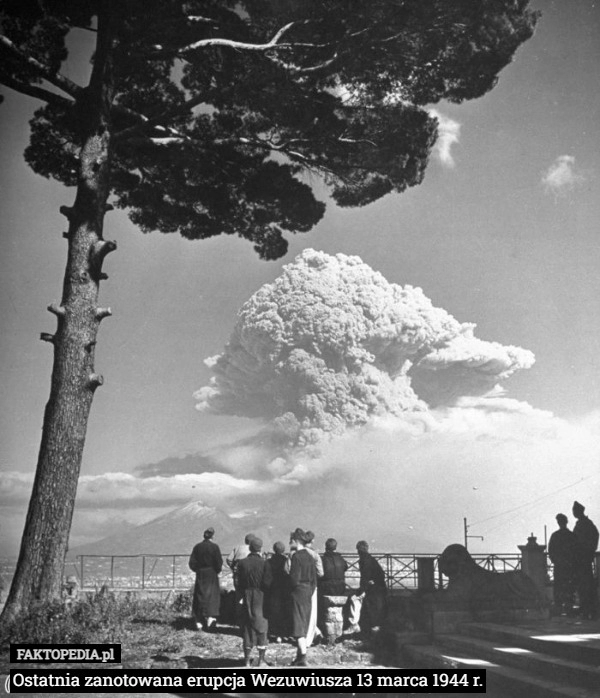 
    Ostatnia zanotowana erupcja Wezuwiusza 13 marca 1944 r.