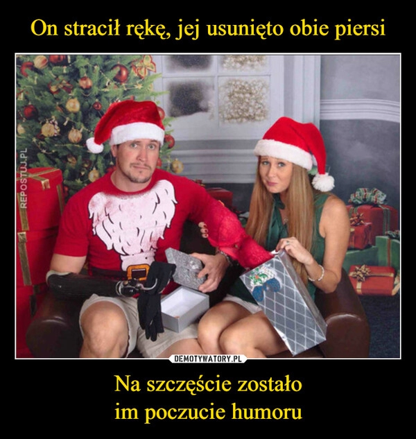 
    On stracił rękę, jej usunięto obie piersi Na szczęście zostało
im poczucie humoru