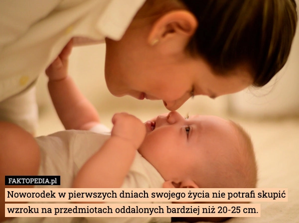 
    Noworodek w pierwszych dniach swojego życia nie potrafi skupić wzroku na