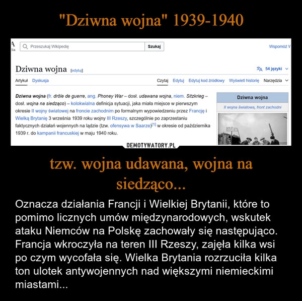 
    "Dziwna wojna" 1939-1940 tzw. wojna udawana, wojna na siedząco...