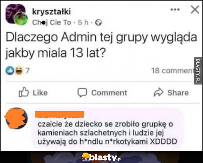 
    Kryształki dlaczego admin tej grupy wygląda jakby miała 13 lat? Dziecko zrobiło se grupkę o kamieniach szlachetnych i ludzie jej używają do dilowania