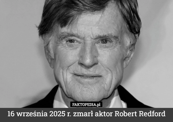 
    16 września 2025 r. zmarł aktor Robert Redford