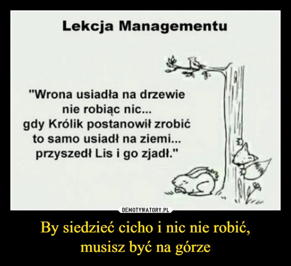 
    By siedzieć cicho i nic nie robić,
musisz być na górze