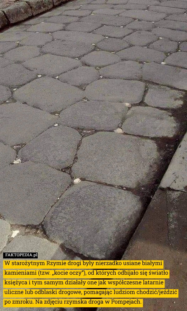 
    W starożytnym Rzymie drogi były nierzadko usiane białymi kamieniami (tzw.