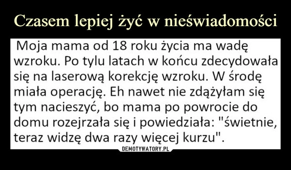 
    Czasem lepiej żyć w nieświadomości