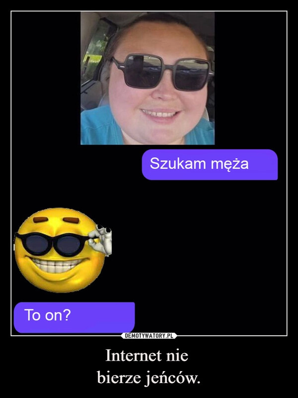 
    Internet nie 
bierze jeńców.