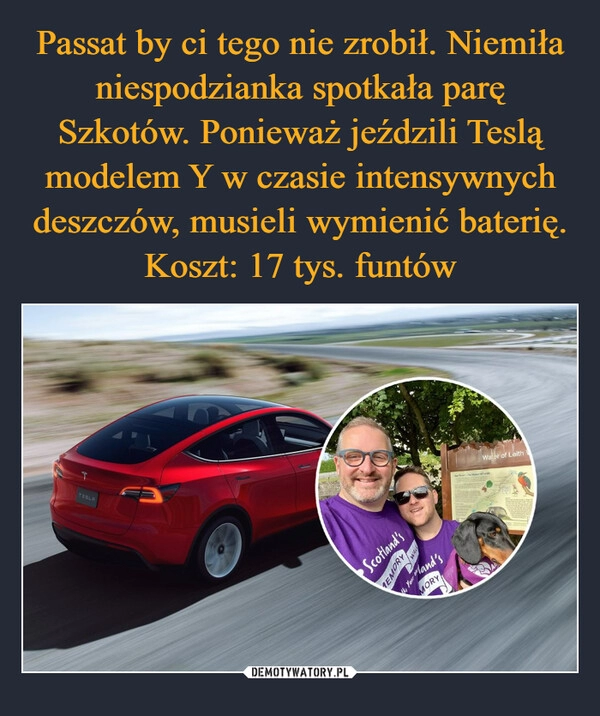 
    Passat by ci tego nie zrobił. Niemiła niespodzianka spotkała parę Szkotów. Ponieważ jeździli Teslą modelem Y w czasie intensywnych deszczów, musieli wymienić baterię. Koszt: 17 tys. funtów