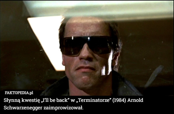 
    Słynną kwestię „I’ll be back” w „Terminatorze” (1984) Arnold Schwarzenegger