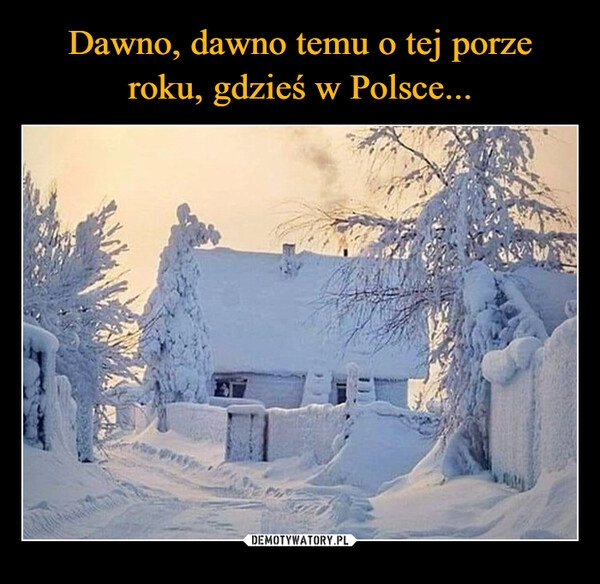 
    Dawno, dawno temu o tej porze roku, gdzieś w Polsce... 