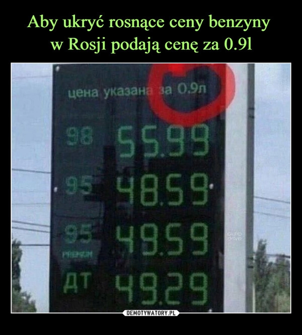 
    Aby ukryć rosnące ceny benzyny 
w Rosji podają cenę za 0.9l