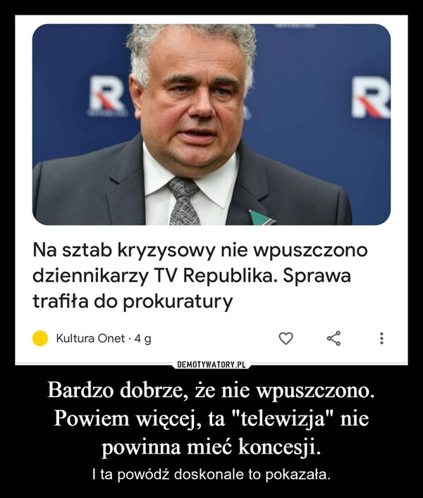 
    Bardzo dobrze, że nie wpuszczono. Powiem więcej, ta "telewizja" nie powinna mieć koncesji.