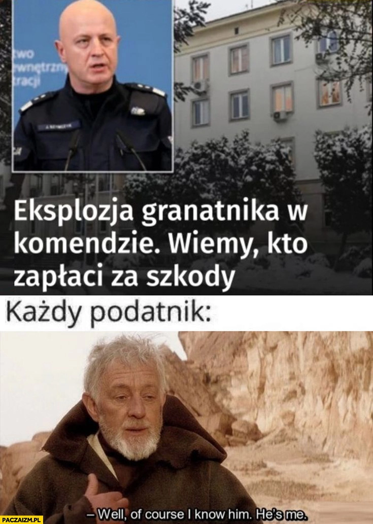 
    Szymczyk eksplozja granatnika na komendzie wiemy kto zapłaci za szkody my podatnicy Obi-Wan Kenobi