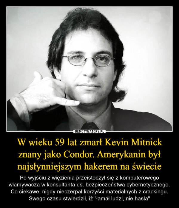 
    W wieku 59 lat zmarł Kevin Mitnick znany jako Condor. Amerykanin był najsłynniejszym hakerem na świecie