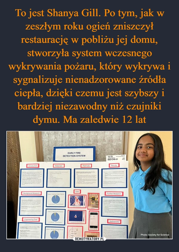 
    To jest Shanya Gill. Po tym, jak w zeszłym roku ogień zniszczył restaurację w pobliżu jej domu, stworzyła system wczesnego wykrywania pożaru, który wykrywa i sygnalizuje nienadzorowane źródła ciepła, dzięki czemu jest szybszy i bardziej niezawodny niż czujniki dymu. Ma zaledwie 12 lat