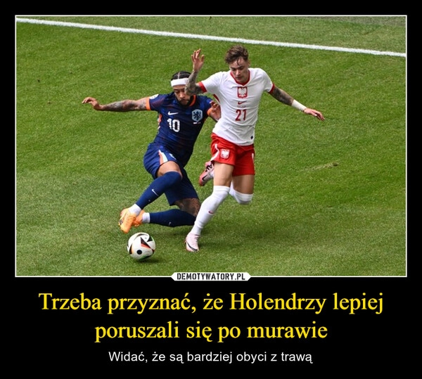 
    Trzeba przyznać, że Holendrzy lepiej poruszali się po murawie