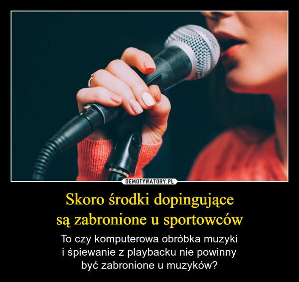 
    Skoro środki dopingujące
są zabronione u sportowców
