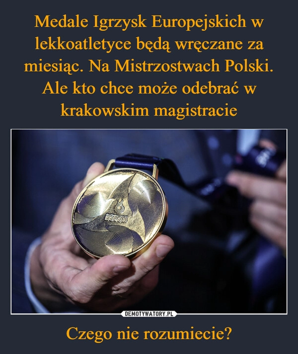 
    Medale Igrzysk Europejskich w lekkoatletyce będą wręczane za miesiąc. Na Mistrzostwach Polski. Ale kto chce może odebrać w krakowskim magistracie Czego nie rozumiecie?