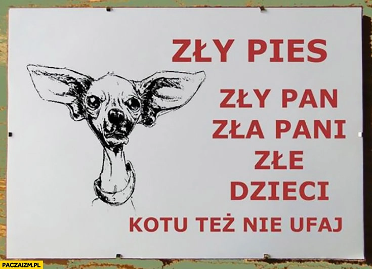 
    Zły pies, zła pani, złe dzieci, kotu też nie ufaj. Napis tabliczka