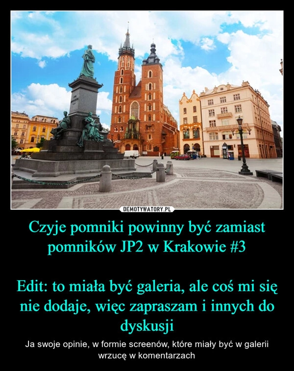 
    Czyje pomniki powinny być zamiast pomników JP2 w Krakowie #3

Edit: to miała być galeria, ale coś mi się nie dodaje, więc zapraszam i innych do dyskusji