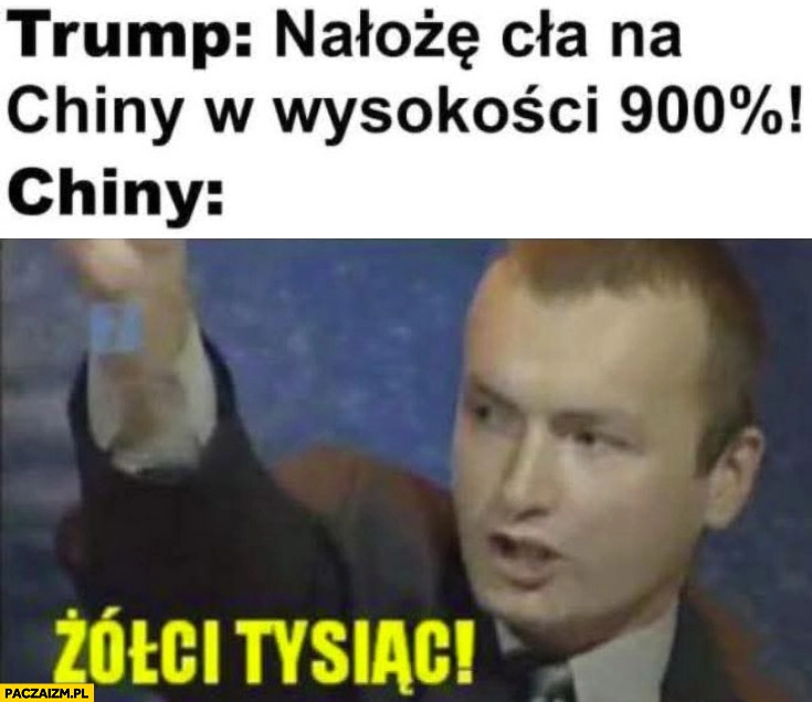 
    Trump: nałożę cła na Chiny w wysokości 900% procent, Chiny: żółci tysiąc awantura o kasę