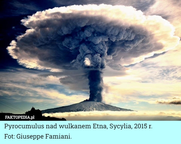 
    Pyrocumulus nad wulkanem Etna, Sycylia, 2015 r.
Fot: Giuseppe Famiani.