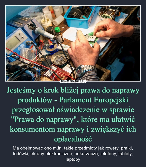 
    Jesteśmy o krok bliżej prawa do naprawy produktów - Parlament Europejski przegłosował oświadczenie w sprawie "Prawa do naprawy", które ma ułatwić konsumentom naprawy i zwiększyć ich opłacalność