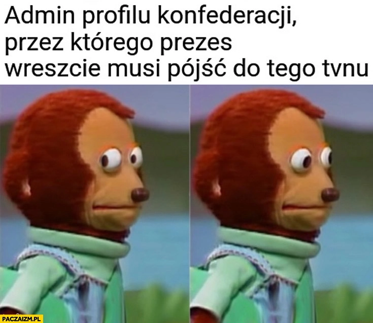 
    Admin profilu konfederacji przez którego prezes wreszcie musi pójść do tego TVNu