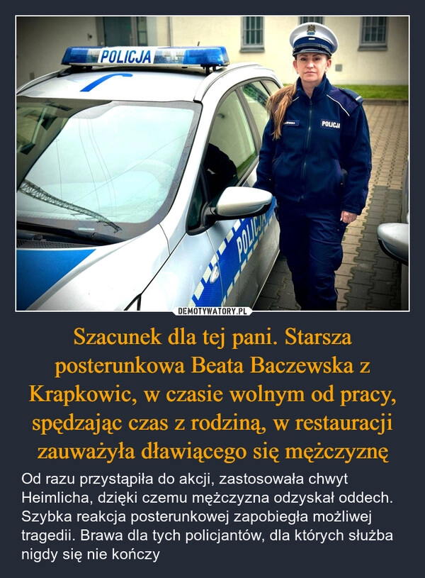 
    Szacunek dla tej pani. Starsza posterunkowa Beata Baczewska z Krapkowic, w czasie wolnym od pracy, spędzając czas z rodziną, w restauracji zauważyła dławiącego się mężczyznę