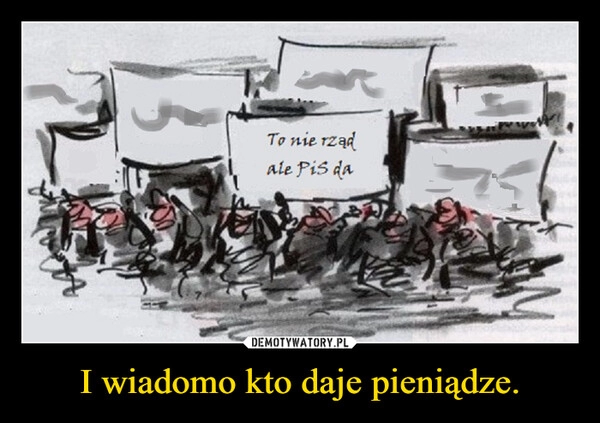 
    I wiadomo kto daje pieniądze.