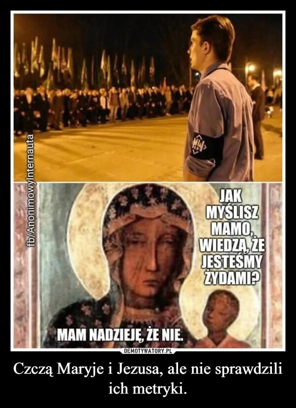 
    Czczą Maryje i Jezusa, ale nie sprawdzili ich metryki.