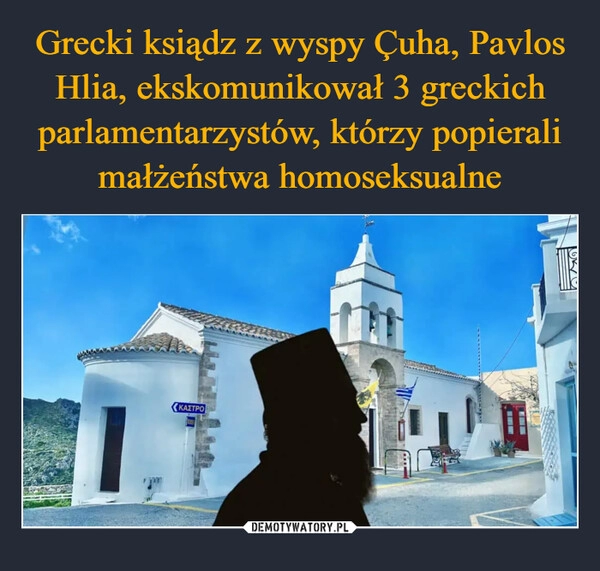 
    Grecki ksiądz z wyspy Çuha, Pavlos Hlia, ekskomunikował 3 greckich parlamentarzystów, którzy popierali małżeństwa homoseksualne