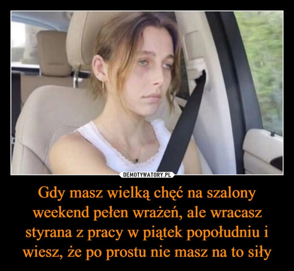 
    Gdy masz wielką chęć na szalony weekend pełen wrażeń, ale wracasz styrana z pracy w piątek popołudniu i wiesz, że po prostu nie masz na to siły