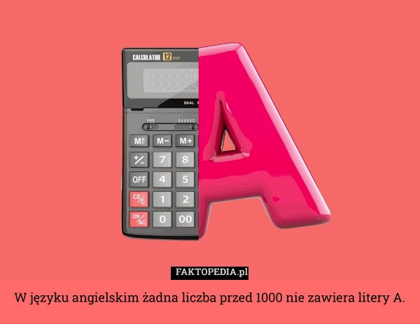 
    W języku angielskim żadna liczba przed 1000 nie zawiera litery A.