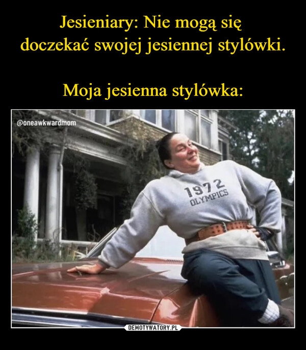 
    Jesieniary: Nie mogą się 
doczekać swojej jesiennej stylówki.

Moja jesienna stylówka: