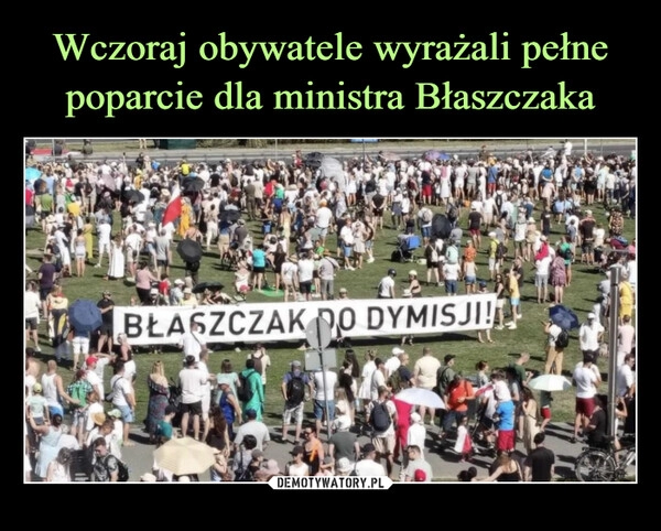 
    Wczoraj obywatele wyrażali pełne poparcie dla ministra Błaszczaka