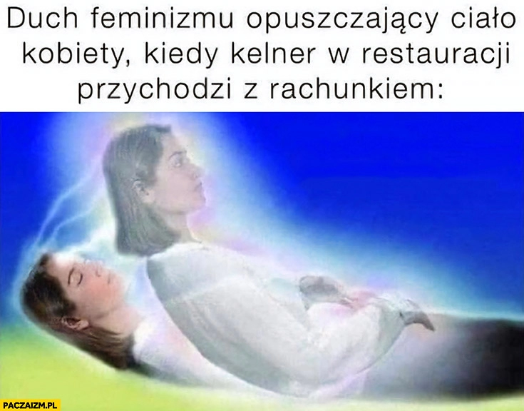 
    Duch feminizmu opuszczający ciało kobiety kiedy kelner w restauracji przychodzi z rachunkiem