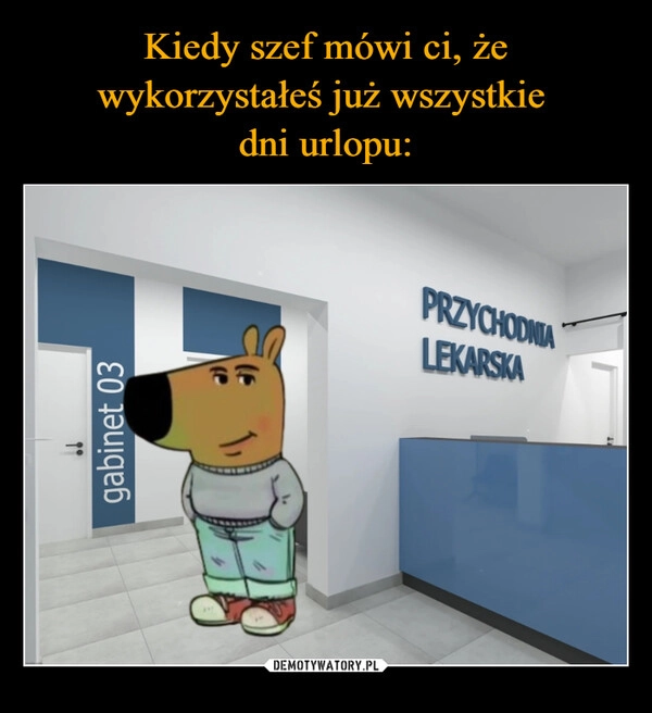 
    Kiedy szef mówi ci, że wykorzystałeś już wszystkie 
dni urlopu: