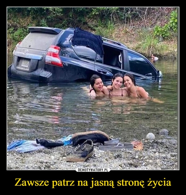 
    Zawsze patrz na jasną stronę życia