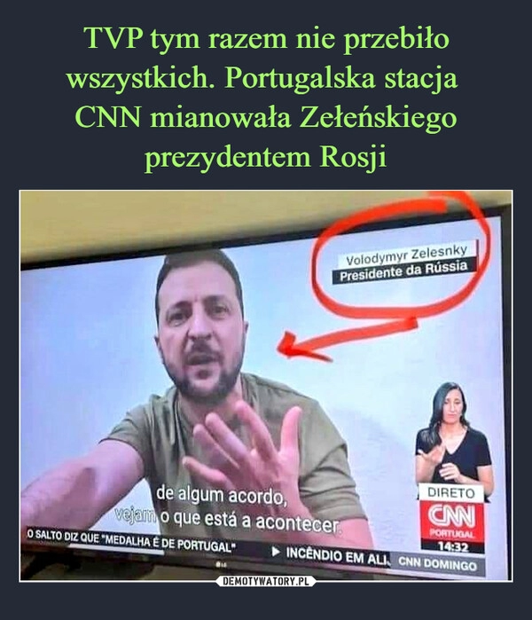 
    TVP tym razem nie przebiło wszystkich. Portugalska stacja 
CNN mianowała Zełeńskiego prezydentem Rosji