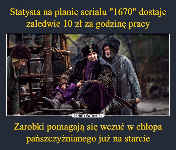 
    Statysta na planie serialu "1670" dostaje zaledwie 10 zł za godzinę pracy Zarobki pomagają się wczuć w chłopa pańszczyźnianego już na starcie