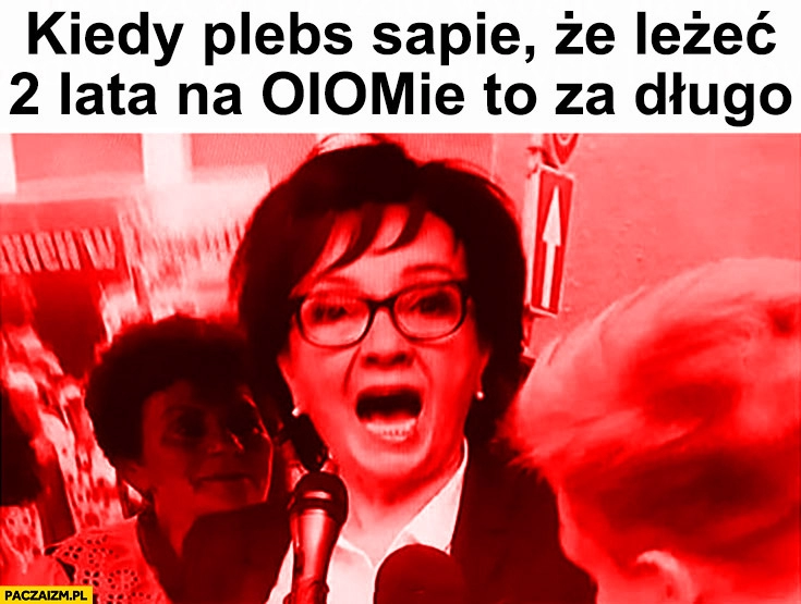 
    Elżbieta Witek kiedy plebs sapie, że leżeć 2 lata na OIOMie to za długo