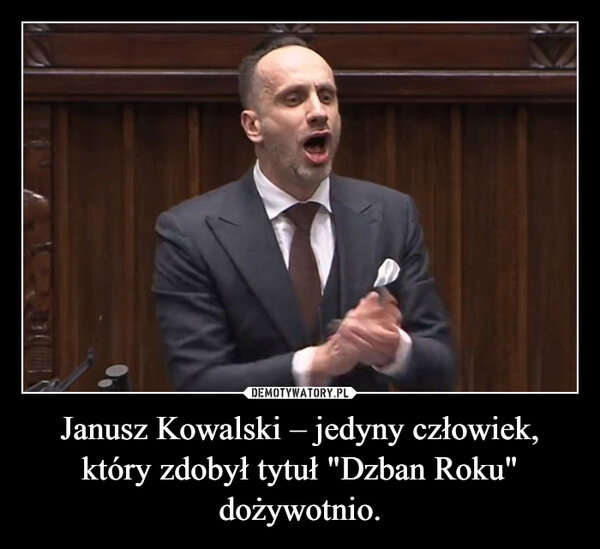 
    Janusz Kowalski – jedyny człowiek, który zdobył tytuł "Dzban Roku" dożywotnio.