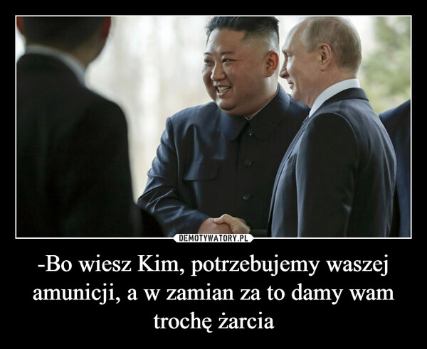 
    -Bo wiesz Kim, potrzebujemy waszej amunicji, a w zamian za to damy wam trochę żarcia