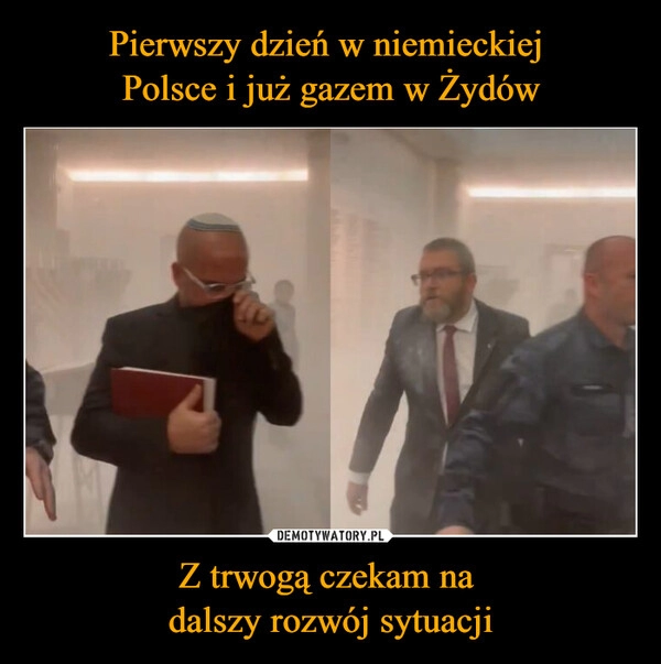 
    Pierwszy dzień w niemieckiej 
Polsce i już gazem w Żydów Z trwogą czekam na 
dalszy rozwój sytuacji