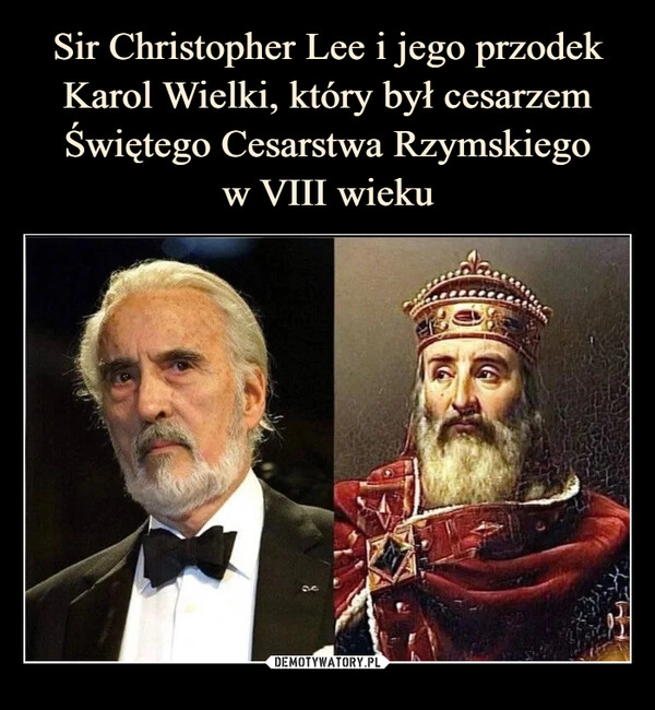 
    Sir Christopher Lee i jego przodek Karol Wielki, który był cesarzem Świętego Cesarstwa Rzymskiego
w VIII wieku