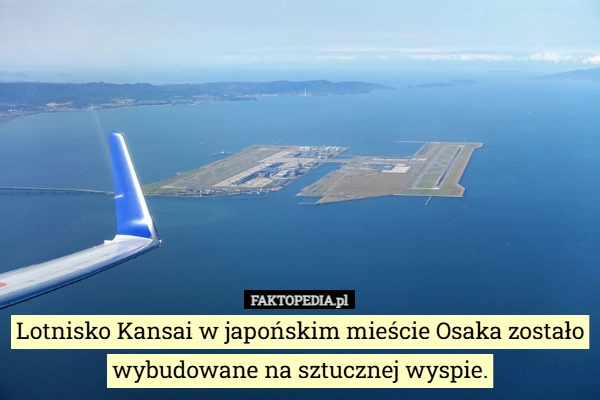 
    Lotnisko Kansai w japońskim mieście Osaka zostało wybudowane na sztucznej