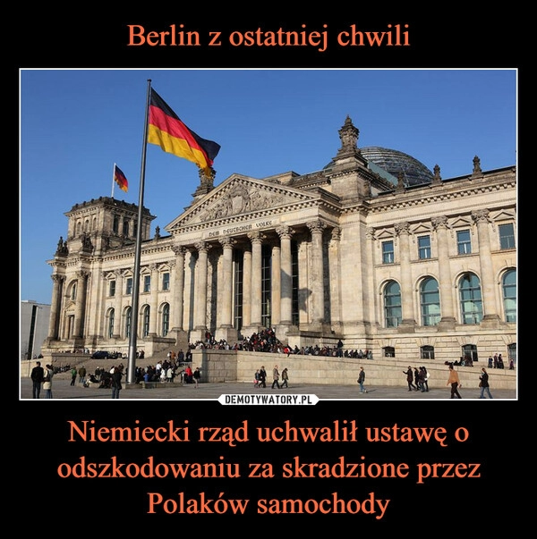 
    Berlin z ostatniej chwili Niemiecki rząd uchwalił ustawę o odszkodowaniu za skradzione przez Polaków samochody